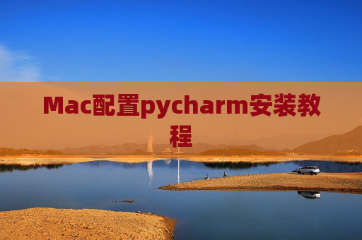 Mac配置pycharm安装教程 Mac配置pycharm安装教程